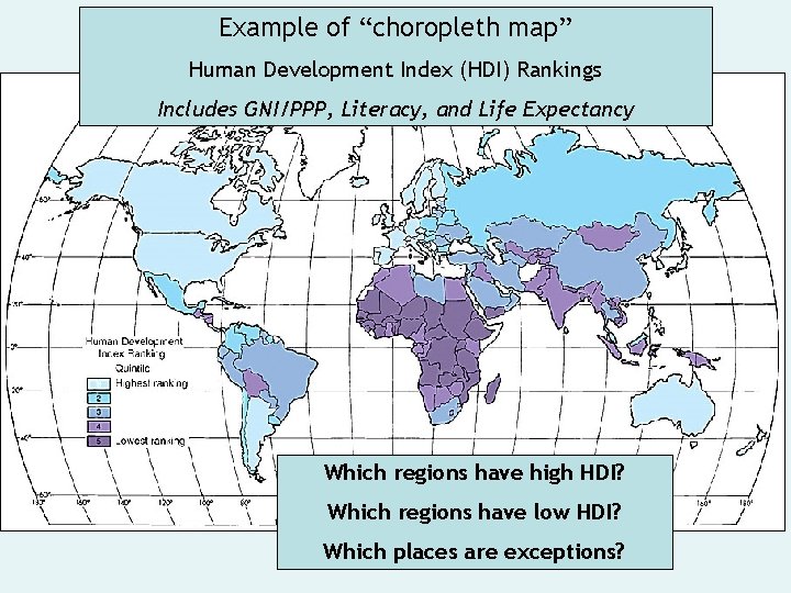 Example of “choropleth map” Human Development Index (HDI) Rankings Includes GNI/PPP, Literacy, and Life