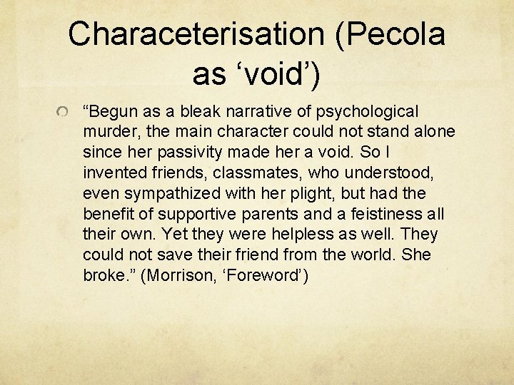 Characeterisation (Pecola as ‘void’) “Begun as a bleak narrative of psychological murder, the main