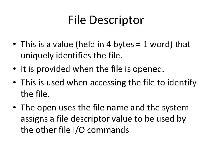 File Descriptor • This is a value (held in 4 bytes = 1 word)