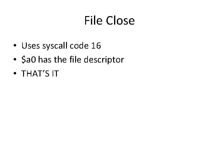 File Close • Uses syscall code 16 • $a 0 has the file descriptor