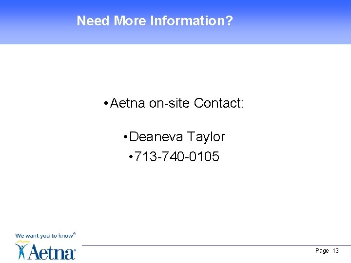 Need More Information? • Aetna on-site Contact: • Deaneva Taylor • 713 -740 -0105