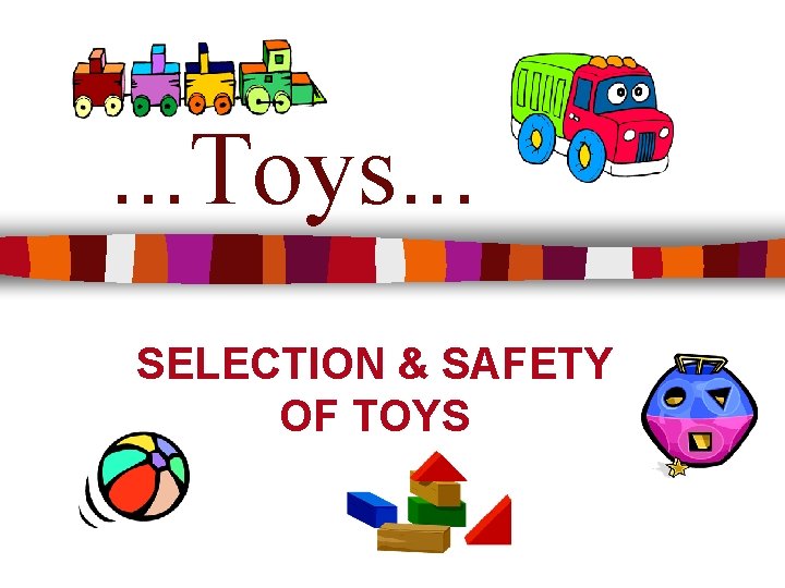 . . . Toys. . . SELECTION & SAFETY OF TOYS 