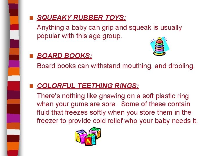 n SQUEAKY RUBBER TOYS: Anything a baby can grip and squeak is usually popular