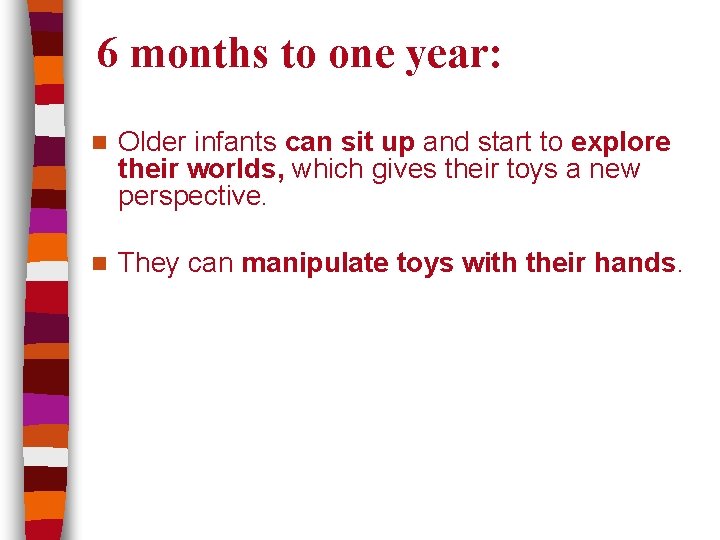 6 months to one year: n Older infants can sit up and start to