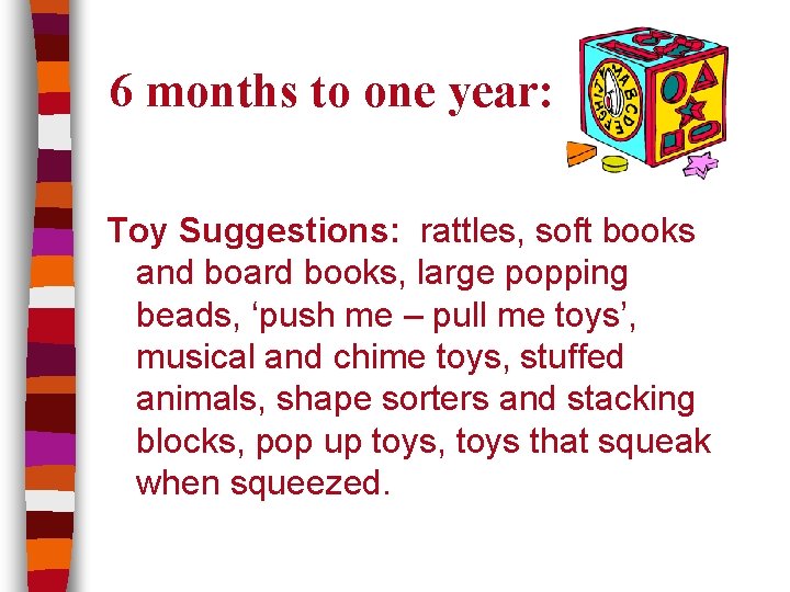 6 months to one year: Toy Suggestions: rattles, soft books and board books, large