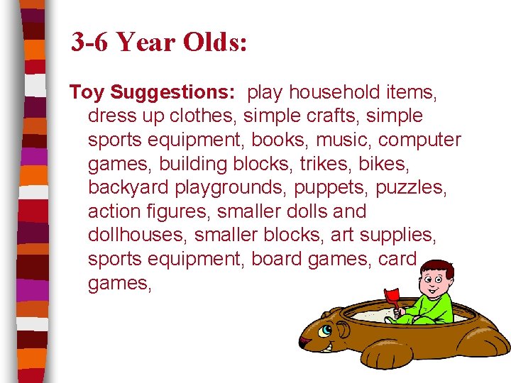 3 -6 Year Olds: Toy Suggestions: play household items, dress up clothes, simple crafts,