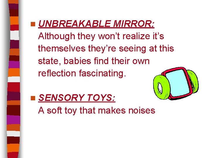 n UNBREAKABLE MIRROR: Although they won’t realize it’s themselves they’re seeing at this state,