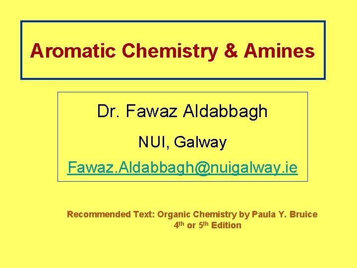 Aromatic Chemistry & Amines Dr. Fawaz Aldabbagh NUI, Galway Fawaz. Aldabbagh@nuigalway. ie Recommended Text: