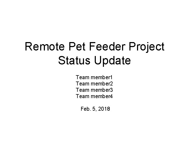Remote Pet Feeder Project Status Update Team member 1 Team member 2 Team member