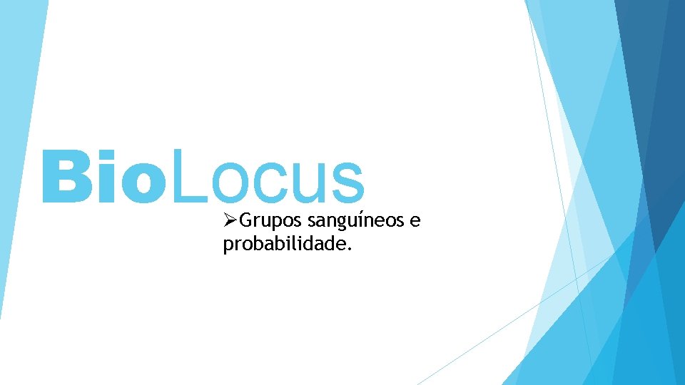 Bio. Locus ØGrupos sanguíneos e probabilidade. 