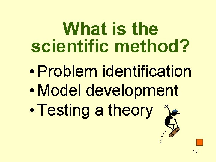 What is the scientific method? • Problem identification • Model development • Testing a