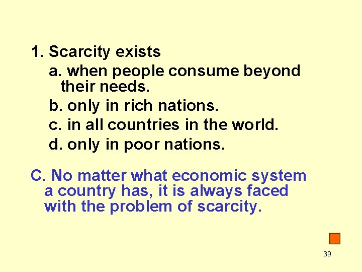 1. Scarcity exists a. when people consume beyond their needs. b. only in rich