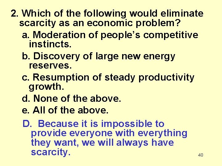 2. Which of the following would eliminate scarcity as an economic problem? a. Moderation