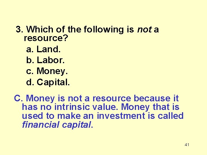 3. Which of the following is not a resource? a. Land. b. Labor. c.