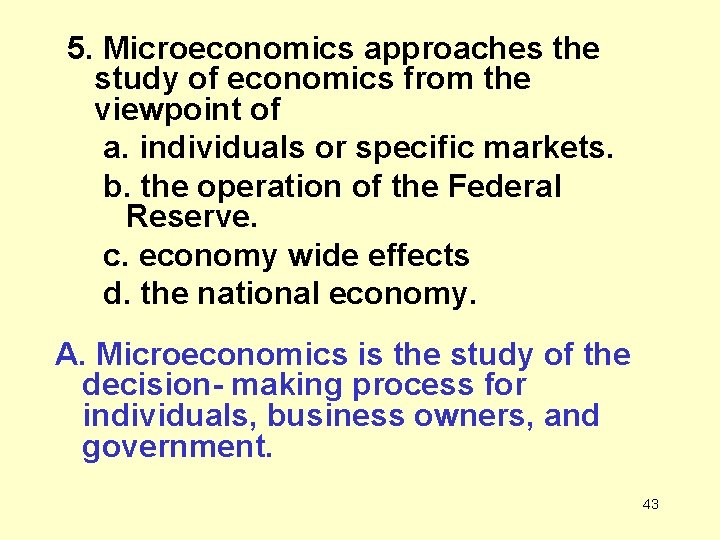 5. Microeconomics approaches the study of economics from the viewpoint of a. individuals or