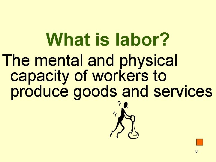 What is labor? The mental and physical capacity of workers to produce goods and