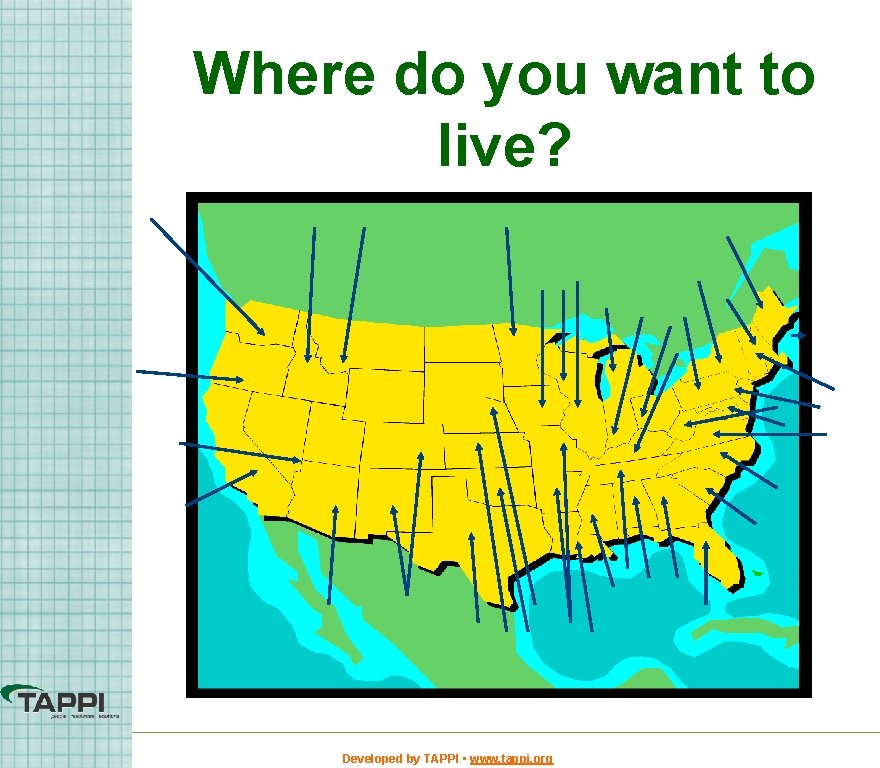 Where do you want to live? Developed by TAPPI • www. tappi. org 