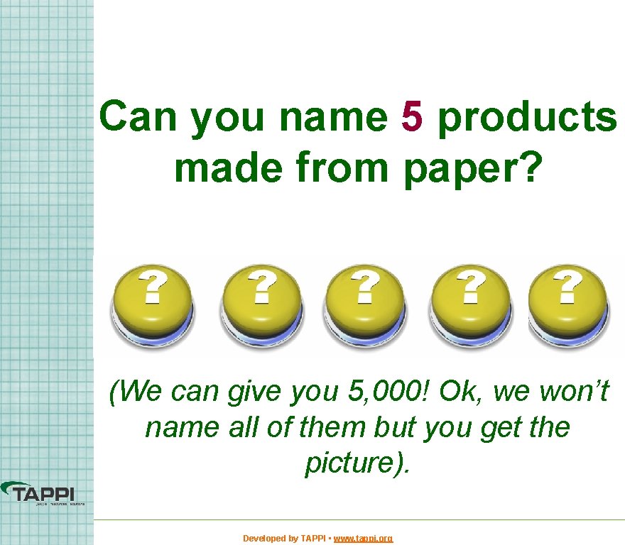 Can you name 5 products made from paper? (We can give you 5, 000!
