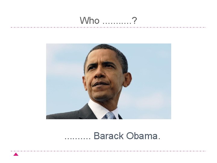 Who. . . ? . . Barack Obama. 