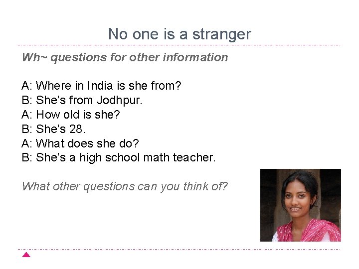 No one is a stranger Wh~ questions for other information A: Where in India