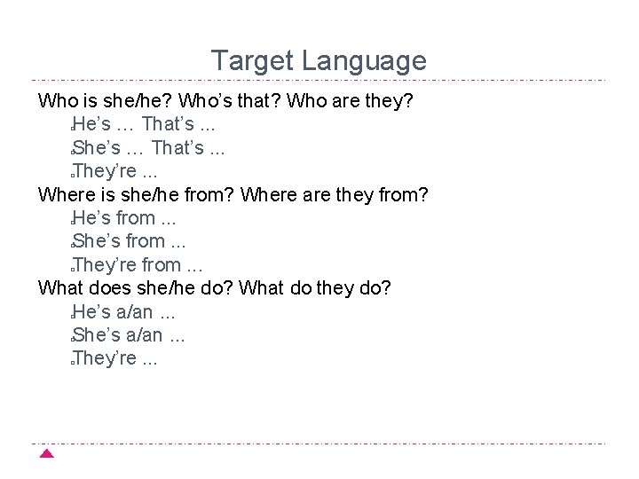 Target Language Who is she/he? Who’s that? Who are they? He’s … That’s. .