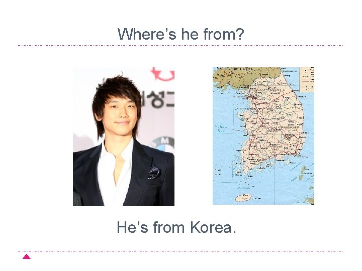 Where’s he from? He’s from Korea. 