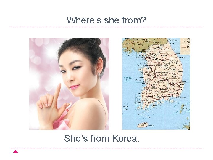 Where’s she from? She’s from Korea. 