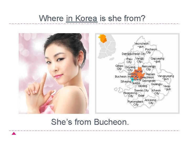 Where in Korea is she from? She’s from Bucheon. 