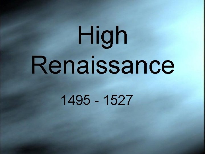 High Renaissance 1495 - 1527 