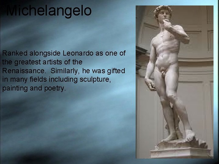 Michelangelo Ranked alongside Leonardo as one of the greatest artists of the Renaissance. Similarly,