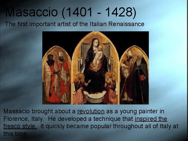 Masaccio (1401 - 1428) The first important artist of the Italian Renaissance Massacio brought