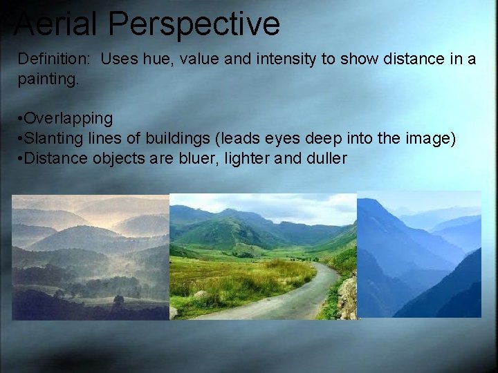 Aerial Perspective Definition: Uses hue, value and intensity to show distance in a painting.