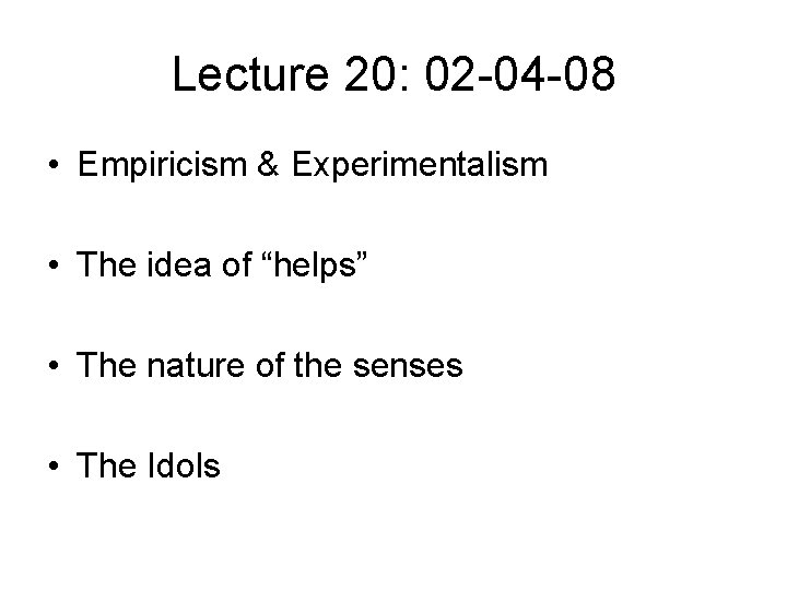 Lecture 20: 02 -04 -08 • Empiricism & Experimentalism • The idea of “helps”