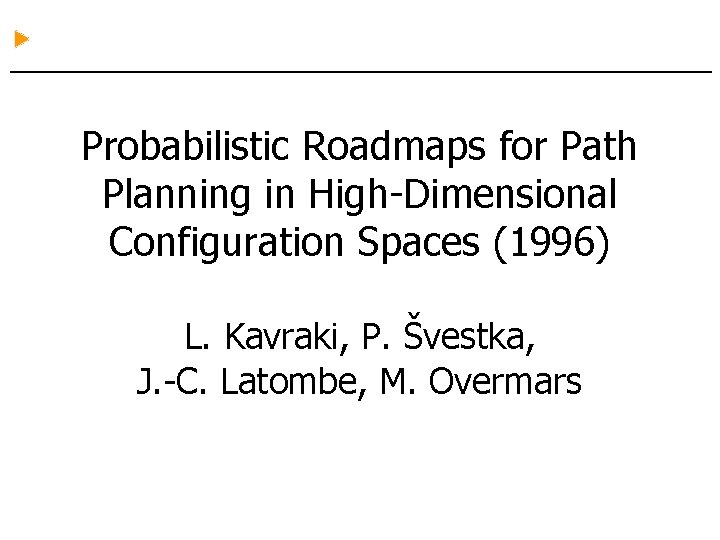 Probabilistic Roadmaps for Path Planning in High-Dimensional Configuration Spaces (1996) L. Kavraki, P. Švestka,