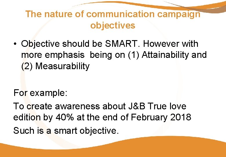 The nature of communication campaign objectives • Objective should be SMART. However with more The nature of communication campaign objectives • Objective should be SMART. However with more