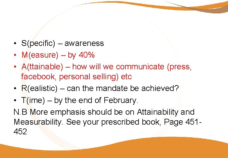 • S(pecific) – awareness • M(easure) – by 40% • A(ttainable) – how • S(pecific) – awareness • M(easure) – by 40% • A(ttainable) – how
