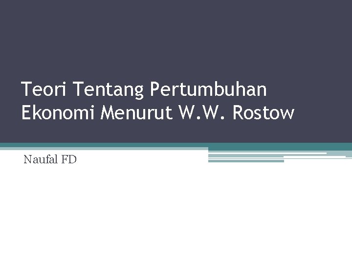 Teori Tentang Pertumbuhan Ekonomi Menurut W. W. Rostow Naufal FD 