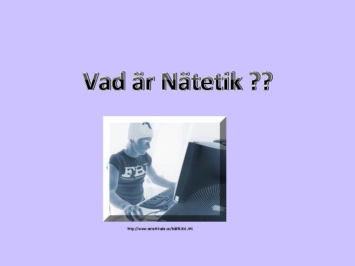Vad är Nätetik ? ? http: //www. netattitude. se/bild%201. JPG 