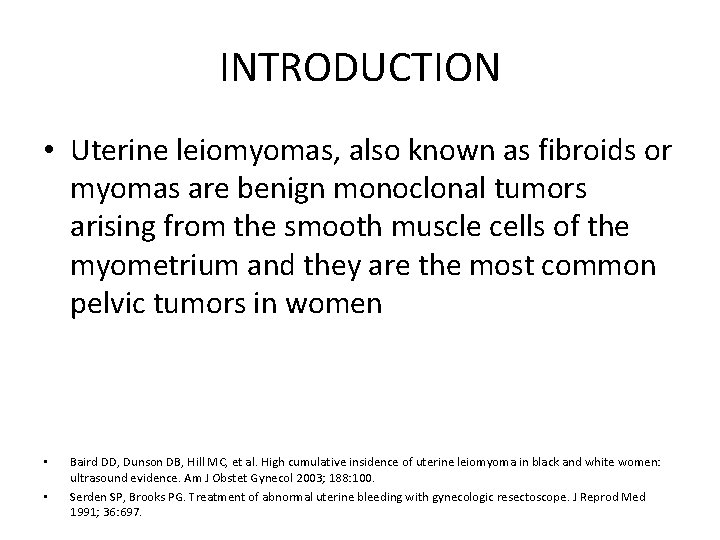 INTRODUCTION • Uterine leiomyomas, also known as fibroids or myomas are benign monoclonal tumors