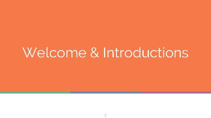 Welcome & Introductions 2 