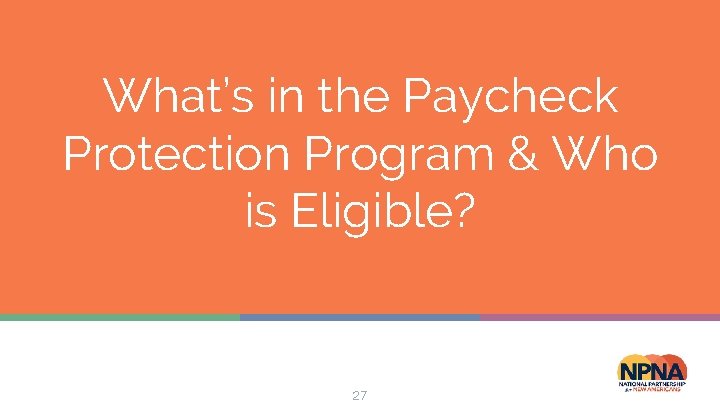 What’s in the Paycheck Protection Program & Who is Eligible? 27 