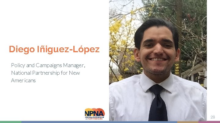 Diego Iñiguez-López Policy and Campaigns Manager, National Partnership for New Americans 28 