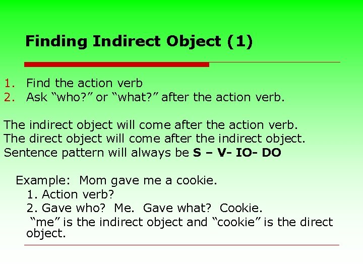 Finding Indirect Object (1) 1. Find the action verb 2. Ask “who? ” or