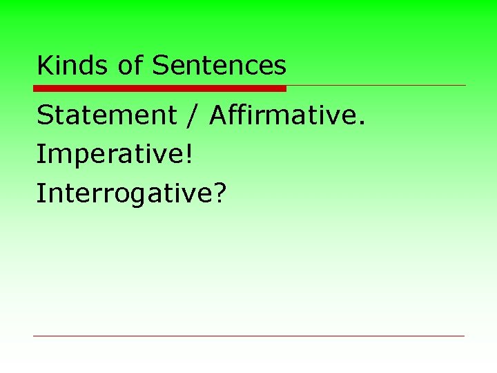 Kinds of Sentences Statement / Affirmative. Imperative! Interrogative? 
