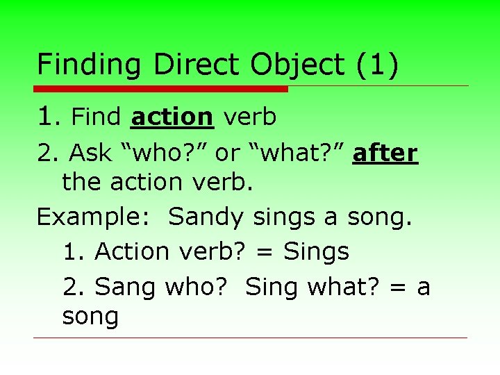 Finding Direct Object (1) 1. Find action verb 2. Ask “who? ” or “what?