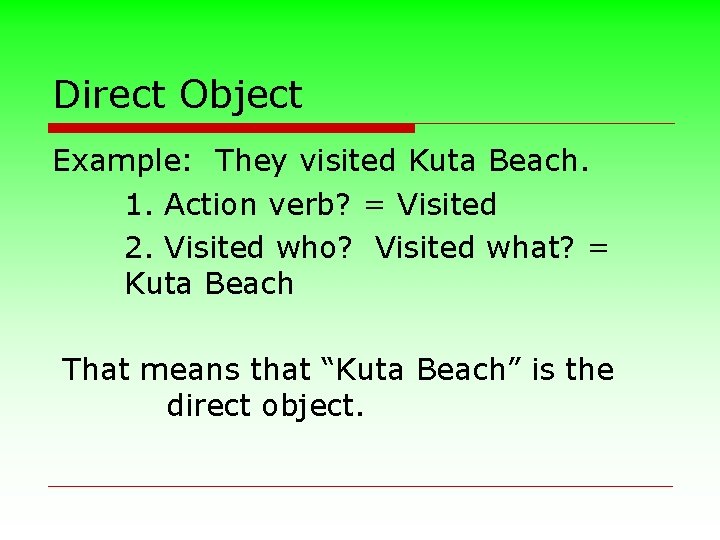 Direct Object Example: They visited Kuta Beach. 1. Action verb? = Visited 2. Visited