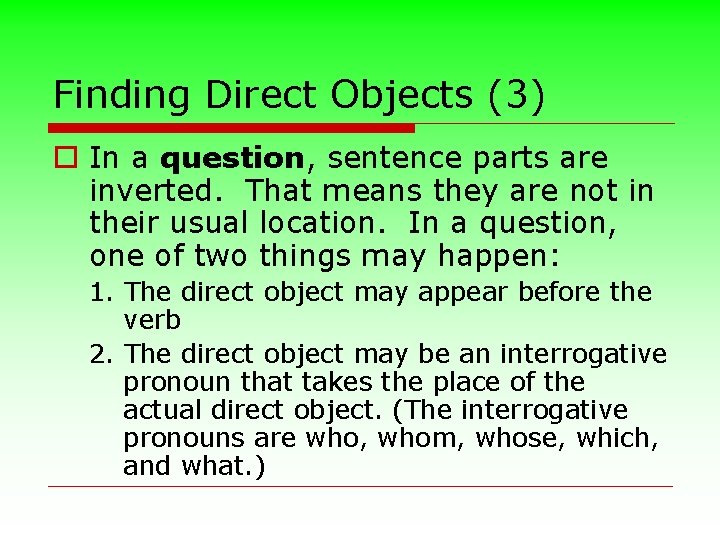Finding Direct Objects (3) o In a question, sentence parts are inverted. That means