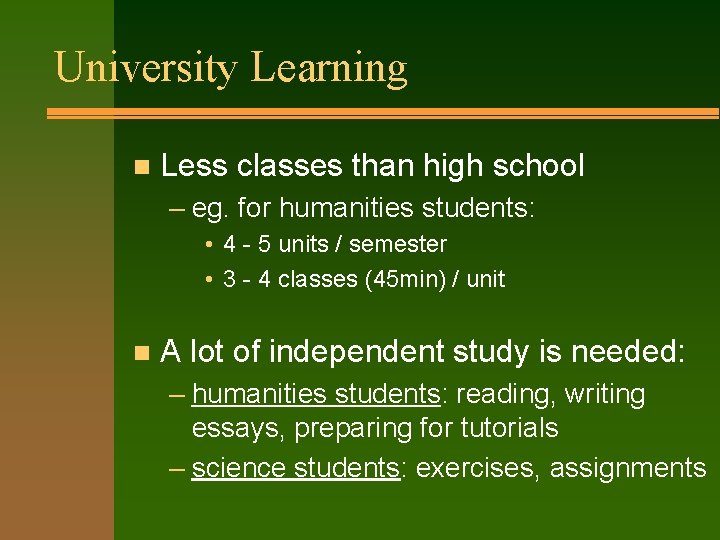 University Learning n Less classes than high school – eg. for humanities students: •