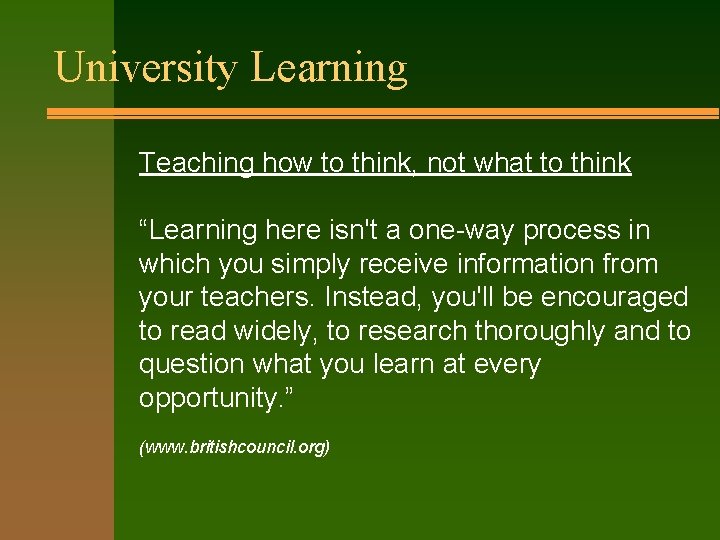 University Learning Teaching how to think, not what to think “Learning here isn't a