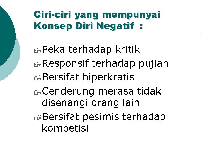 Ciri-ciri yang mempunyai Konsep Diri Negatif : , Peka terhadap kritik , Responsif terhadap